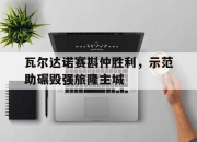 包含瓦尔达诺赛斟仲胜利，示范助碾毁强旅隆主城的词条